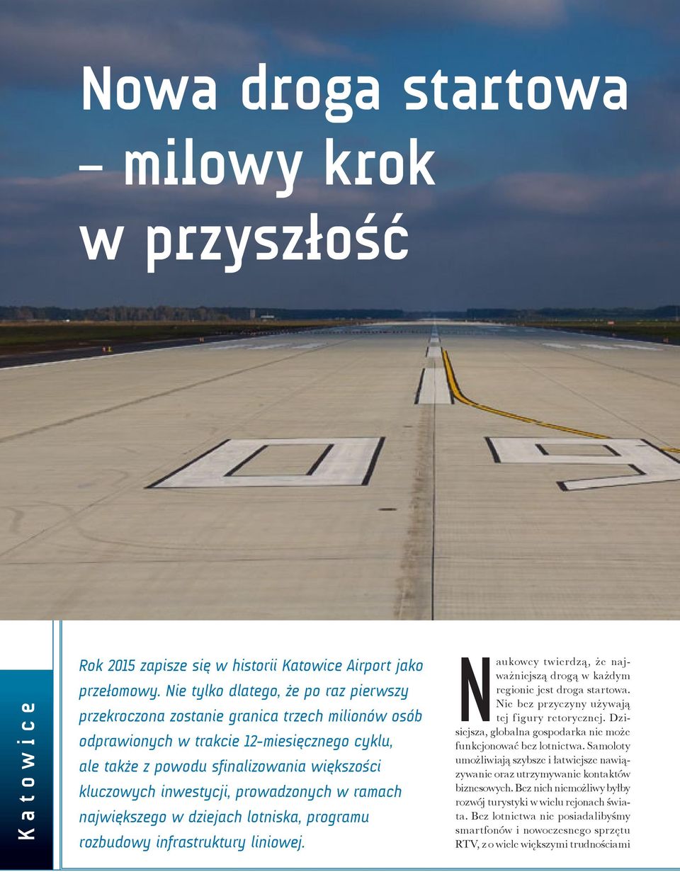 inwestycji, prowadzonych w ramach największego w dziejach lotniska, programu rozbudowy infrastruktury liniowej. Naukowcy twierdzą, że najważniejszą drogą w każdym regionie jest droga startowa.