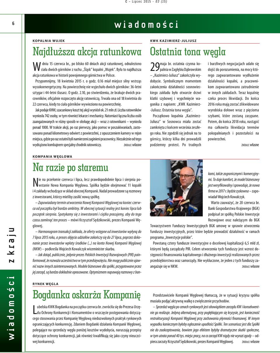 Na powierzchnię nie wyjechało dwóch górników: 36-letni sztygar i 44-letni ślusarz. O godz. 2.10, po stwierdzeniu, że brakuje dwóch pracowników, oficjalnie rozpoczęto akcję ratowniczą.