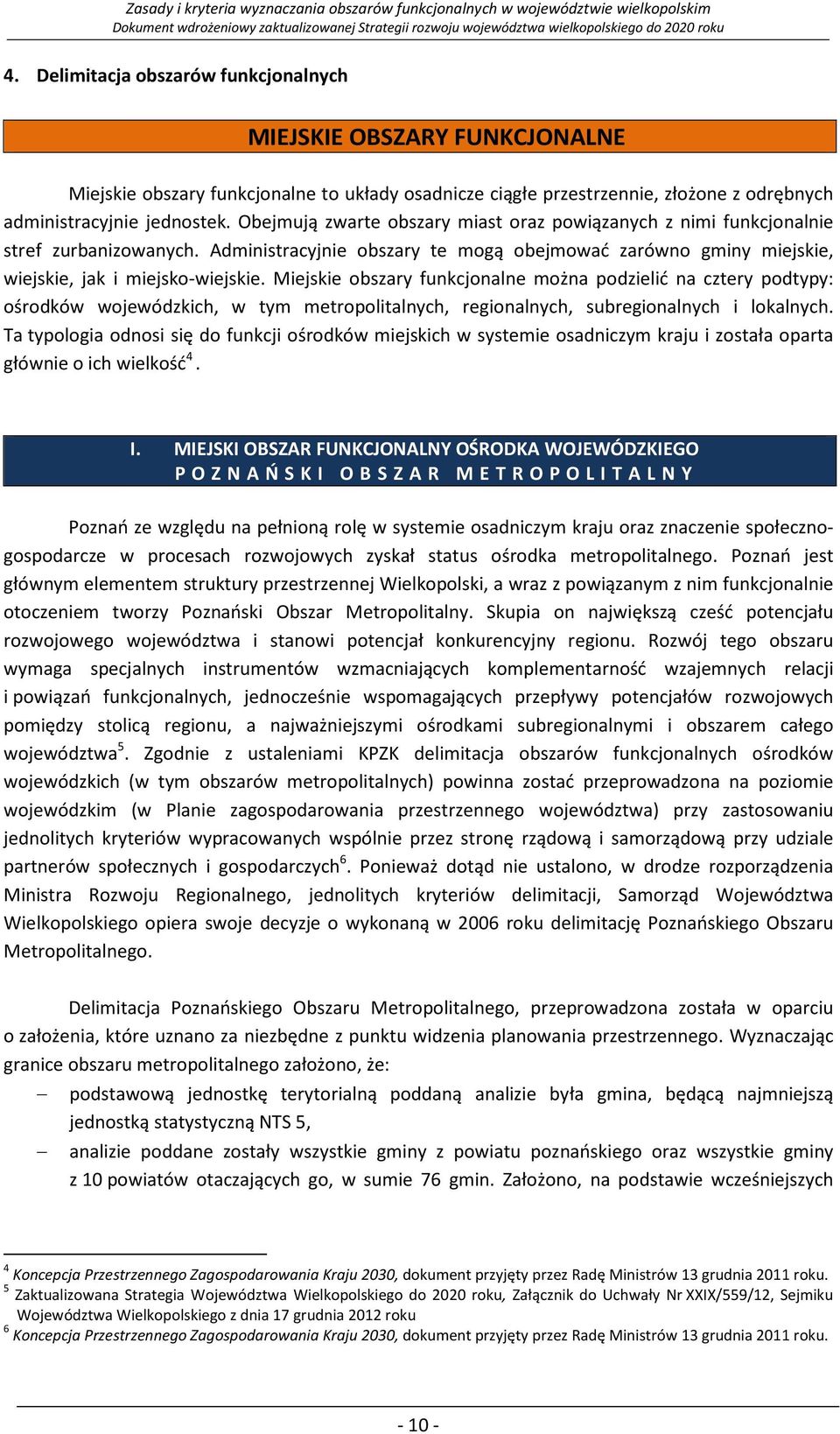 Miejskie obszary funkcjonalne można podzielić na cztery podtypy: ośrodków wojewódzkich, w tym metropolitalnych, regionalnych, subregionalnych i lokalnych.