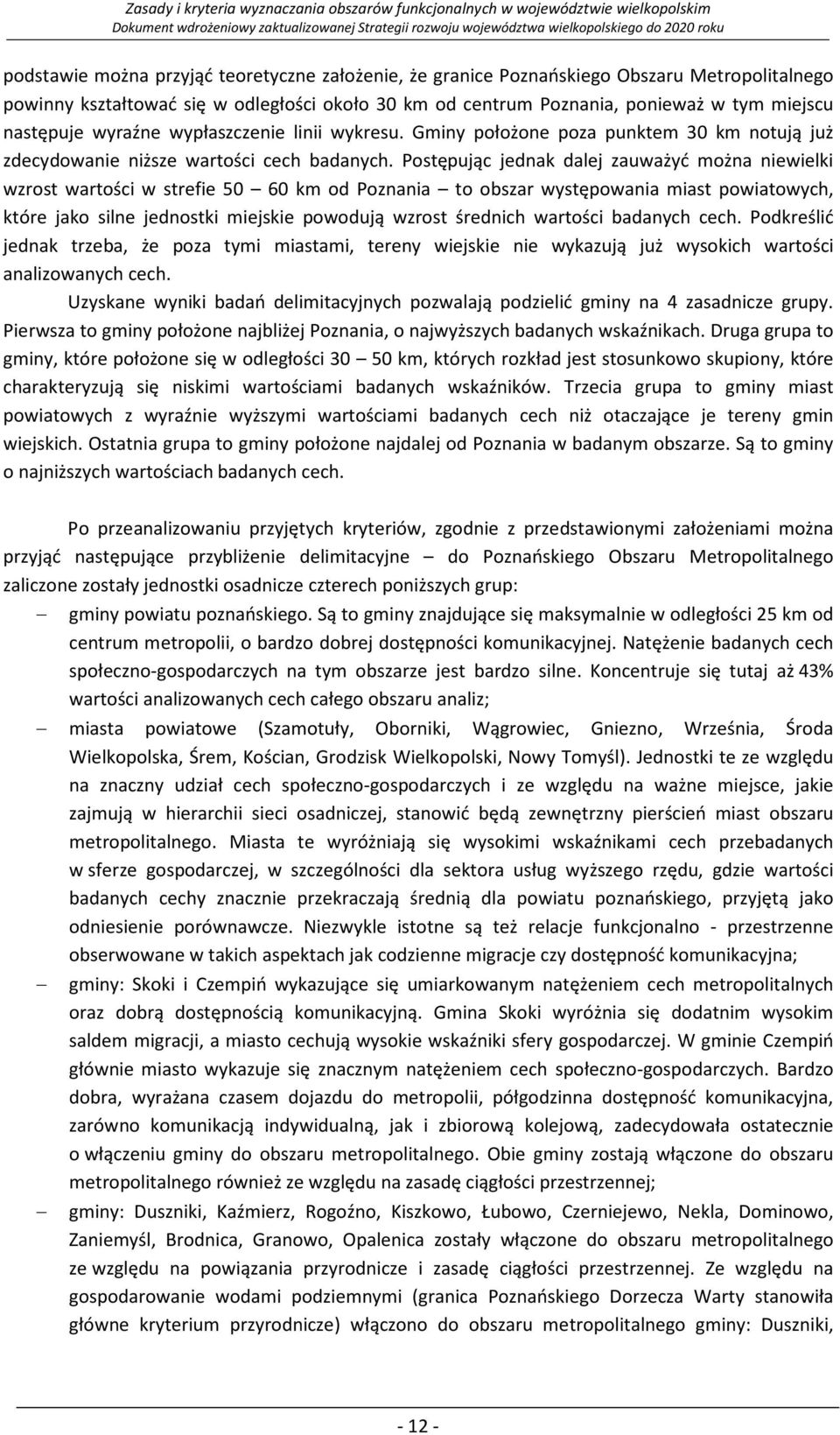 Postępując jednak dalej zauważyć można niewielki wzrost wartości w strefie 50 60 km od Poznania to obszar występowania miast powiatowych, które jako silne jednostki miejskie powodują wzrost średnich