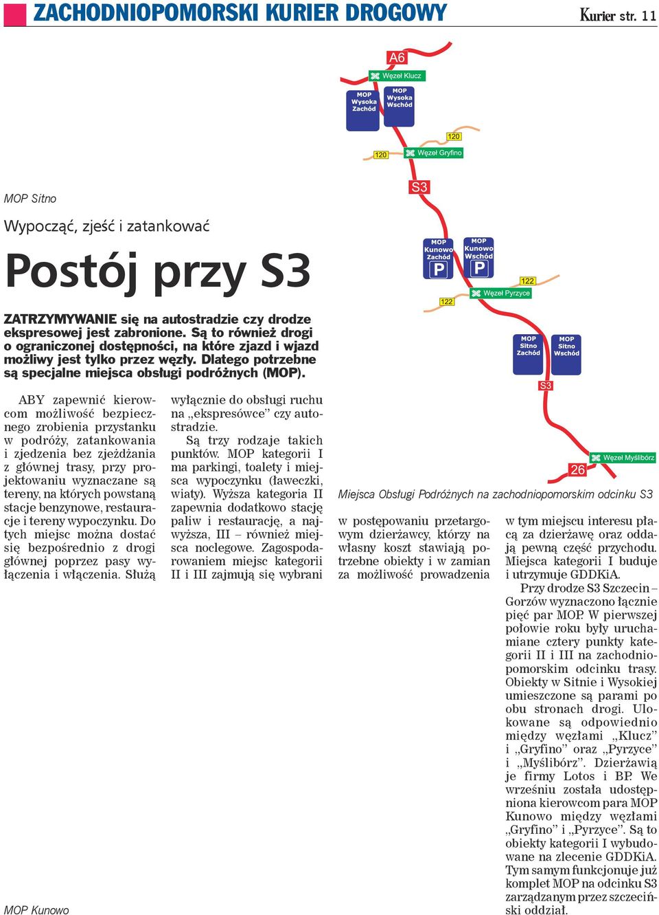 ABY zapewnić kierowcom możliwość bezpiecznego zrobienia przystanku w podróży, zatankowania i zjedzenia bez zjeżdżania z głównej trasy, przy projektowaniu wyznaczane są tereny, na których powstaną