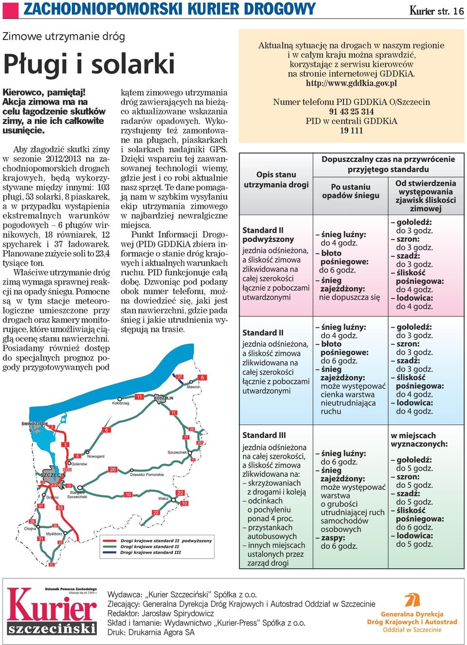 warunków pogodowych 6 pługów wirnikowych, 18 równiarek, 12 spycharek i 37 ładowarek. Planowane zużycie soli to 23,4 tysiące ton. Właściwe utrzymanie dróg zimą wymaga sprawnej reakcji na opady śniegu.