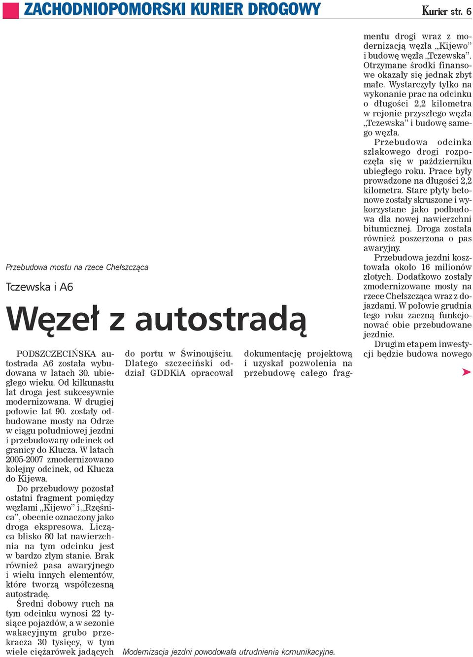 W latach 2005-2007 zmodernizowano kolejny odcinek, od Klucza do Kijewa. Do przebudowy pozostał ostatni fragment pomiędzy węzłami Kijewo i Rzęśnica, obecnie oznaczony jako droga ekspresowa.