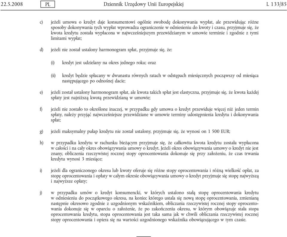 nie został ustalony harmonogram spłat, przyjmuje się, że: (i) (ii) kredyt jest udzielany na okres jednego roku; oraz kredyt będzie spłacany w dwunastu równych ratach w odstępach miesięcznych