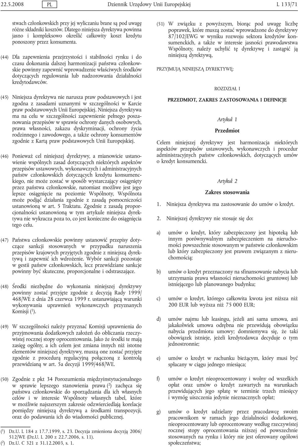 (44) Dla zapewnienia przejrzystości i stabilności rynku i do czasu dokonania dalszej harmonizacji państwa członkowskie powinny zapewnić wprowadzenie właściwych środków dotyczących regulowania lub