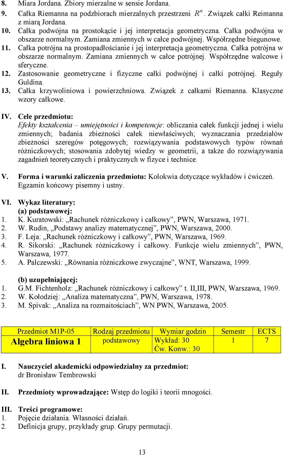 Całka potrójna na prostopadłościanie i jej interpretacja geometryczna. Całka potrójna w obszarze normalnym. Zamiana zmiennych w całce potrójnej. Współrzędne walcowe i sferyczne. 12.