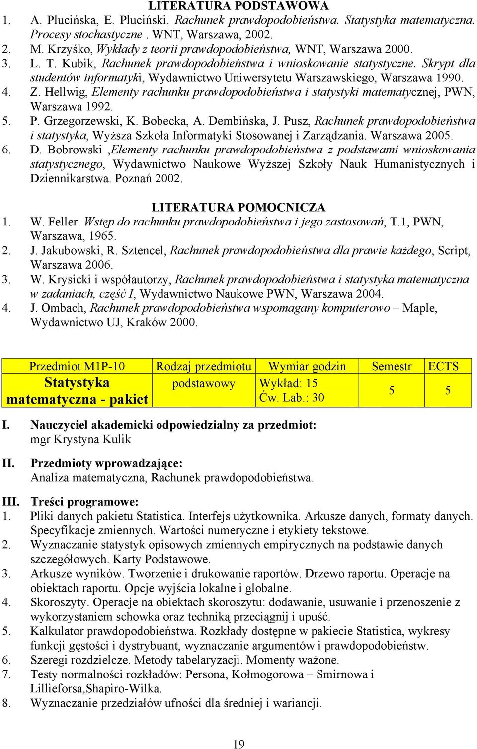 Skrypt dla studentów informatyki, Wydawnictwo Uniwersytetu Warszawskiego, Warszawa 1990. 4. Z. Hellwig, Elementy rachunku prawdopodobieństwa i statystyki matematycznej, PWN, Warszawa 1992. 5. P. Grzegorzewski, K.