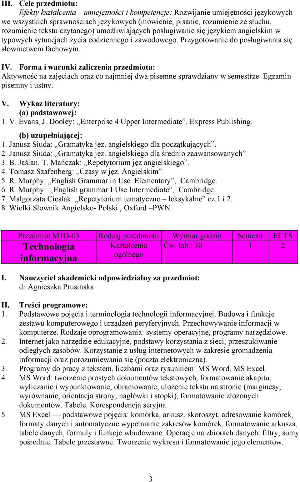 Forma i warunki zaliczenia przedmiotu: Aktywność na zajęciach oraz co najmniej dwa pisemne sprawdziany w semestrze. Egzamin pisemny i ustny. V. Wykaz literatury: (a) podstawowej: 1. V. Evans, J.