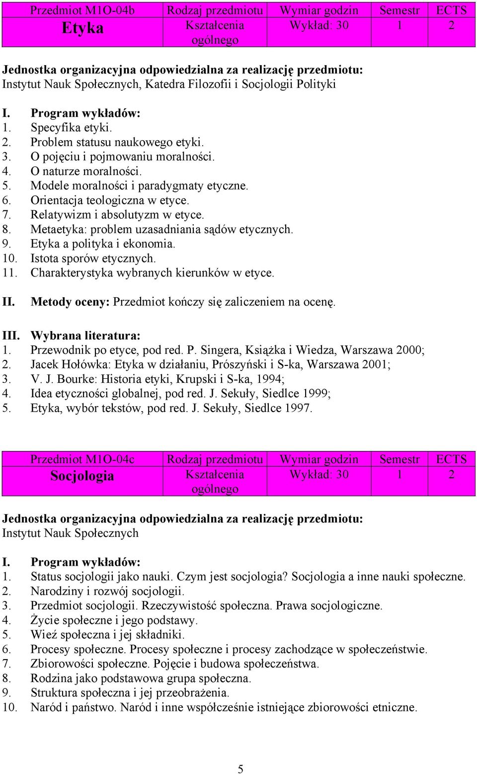 Modele moralności i paradygmaty etyczne. 6. Orientacja teologiczna w etyce. 7. Relatywizm i absolutyzm w etyce. 8. Metaetyka: problem uzasadniania sądów etycznych. 9. Etyka a polityka i ekonomia. 10.