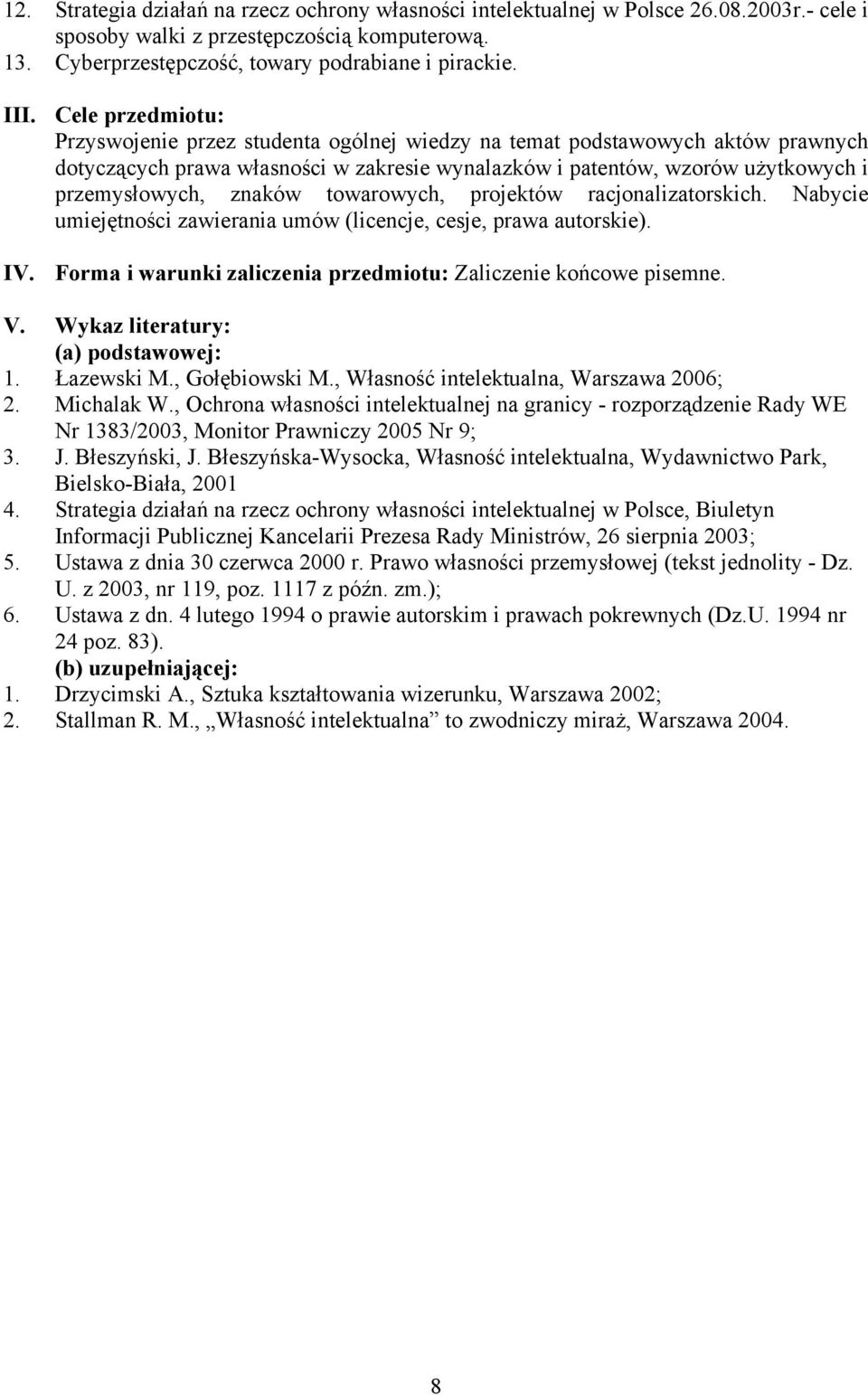 znaków towarowych, projektów racjonalizatorskich. Nabycie umiejętności zawierania umów (licencje, cesje, prawa autorskie). IV. Forma i warunki zaliczenia przedmiotu: Zaliczenie końcowe pisemne. V.