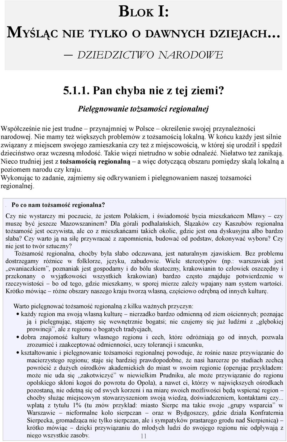 W końcu każdy jest silnie związany z miejscem swojego zamieszkania czy też z miejscowością, w której się urodził i spędził dzieciństwo oraz wczesną młodość. Takie więzi nietrudno w sobie odnaleźć.