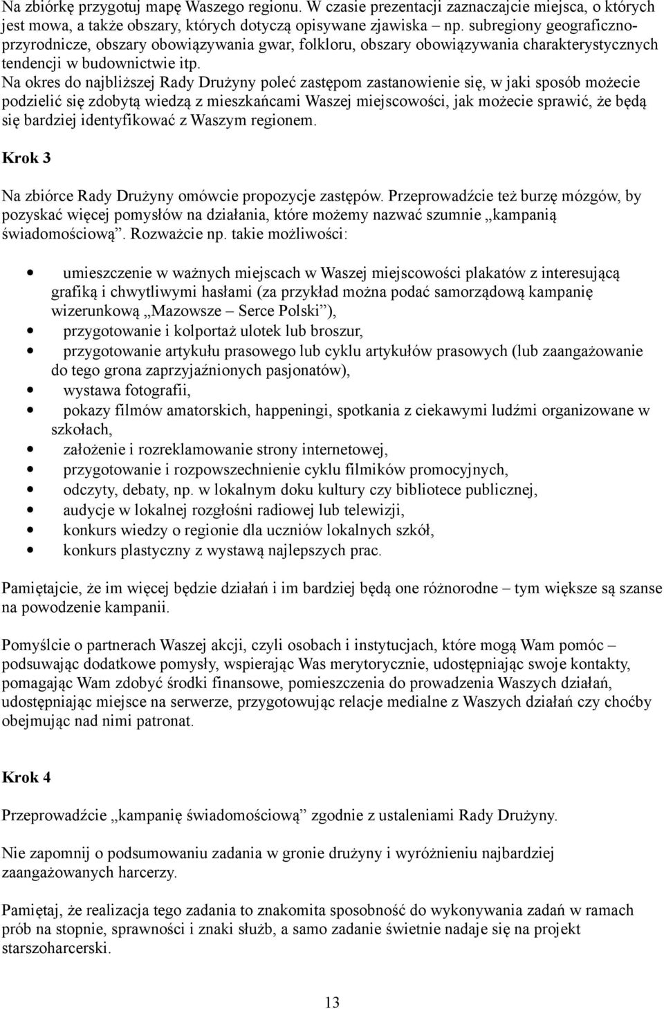 Na okres do najbliższej Rady Drużyny poleć zastępom zastanowienie się, w jaki sposób możecie podzielić się zdobytą wiedzą z mieszkańcami Waszej miejscowości, jak możecie sprawić, że będą się bardziej