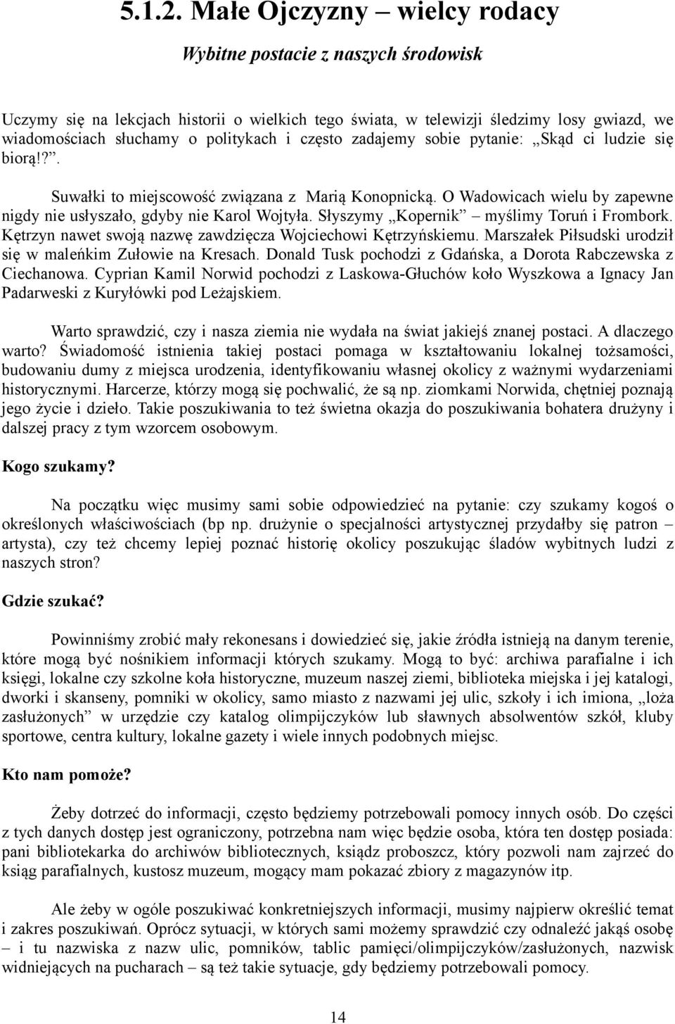 często zadajemy sobie pytanie: Skąd ci ludzie się biorą!?. Suwałki to miejscowość związana z Marią Konopnicką. O Wadowicach wielu by zapewne nigdy nie usłyszało, gdyby nie Karol Wojtyła.