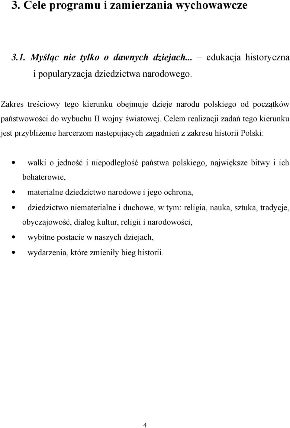 Celem realizacji zadań tego kierunku jest przybliżenie harcerzom następujących zagadnień z zakresu historii Polski: walki o jedność i niepodległość państwa polskiego, największe