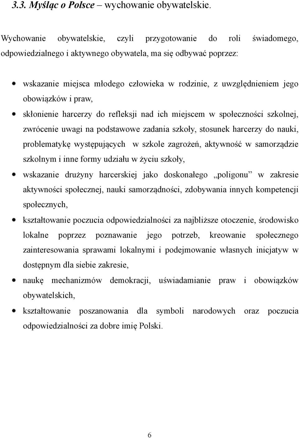 obowiązków i praw, skłonienie harcerzy do refleksji nad ich miejscem w społeczności szkolnej, zwrócenie uwagi na podstawowe zadania szkoły, stosunek harcerzy do nauki, problematykę występujących w