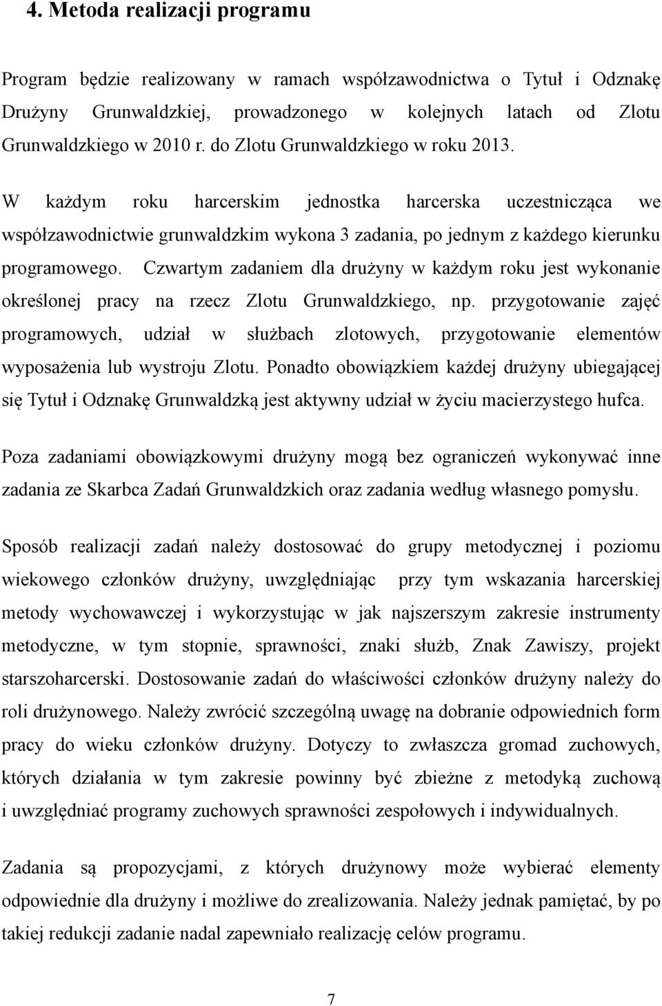 Czwartym zadaniem dla drużyny w każdym roku jest wykonanie określonej pracy na rzecz Zlotu Grunwaldzkiego, np.