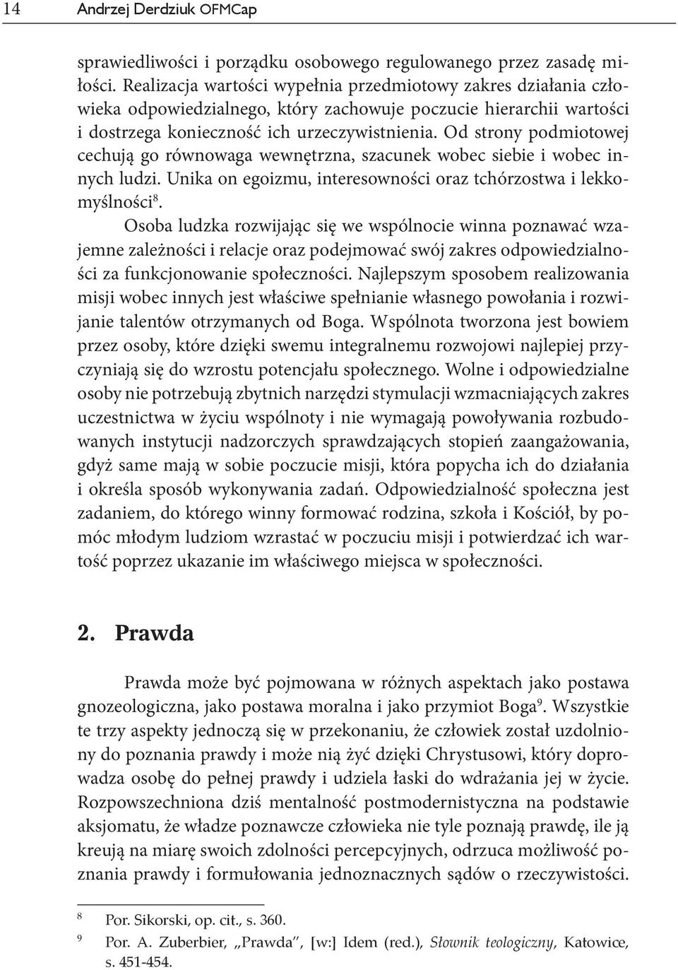 Od strony podmiotowej cechują go równowaga wewnętrzna, szacunek wobec siebie i wobec innych ludzi. Unika on egoizmu, interesowności oraz tchórzostwa i lekkomyślności 8.