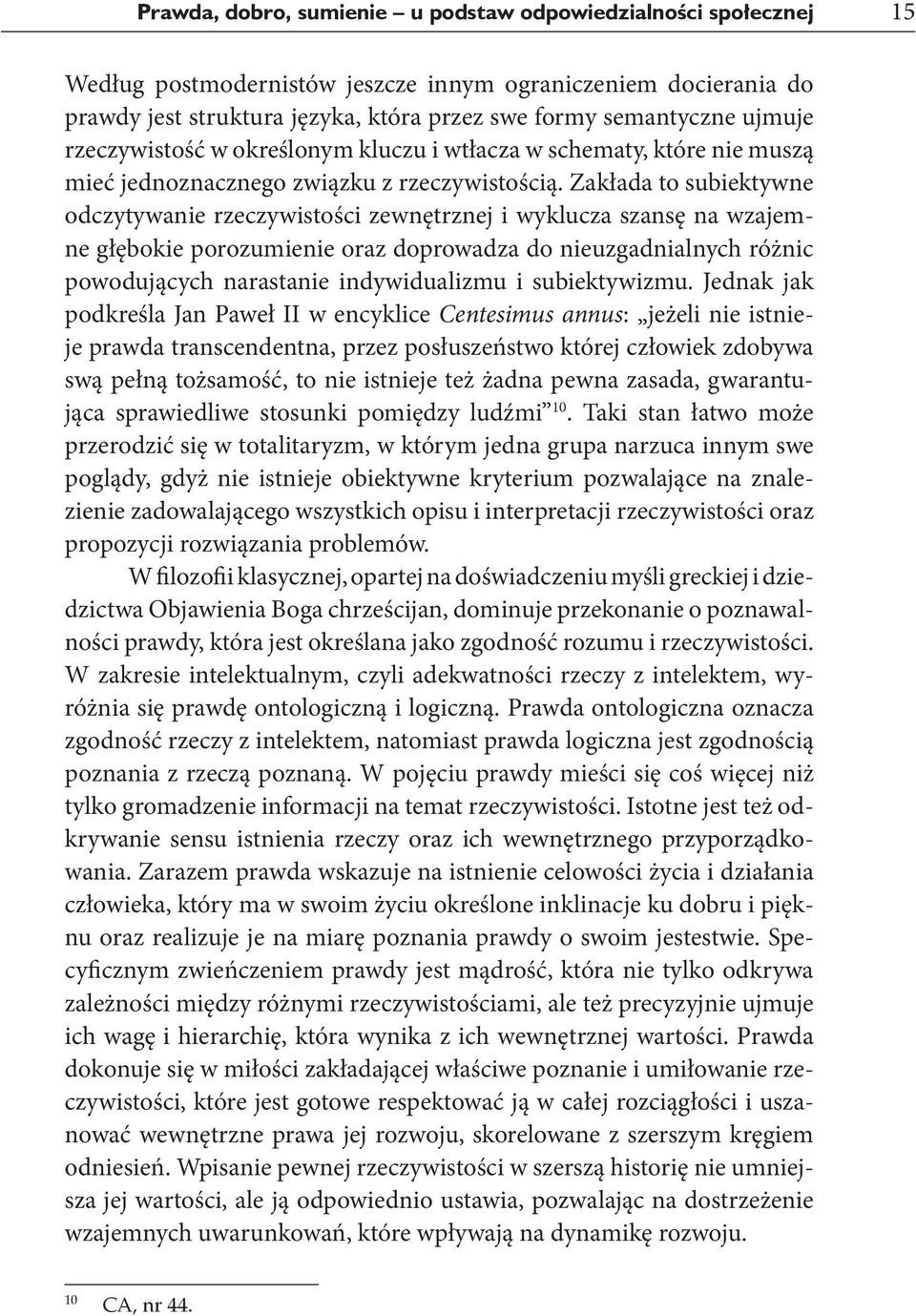 Zakłada to subiektywne odczytywanie rzeczywistości zewnętrznej i wyklucza szansę na wzajemne głębokie porozumienie oraz doprowadza do nieuzgadnialnych różnic powodujących narastanie indywidualizmu i