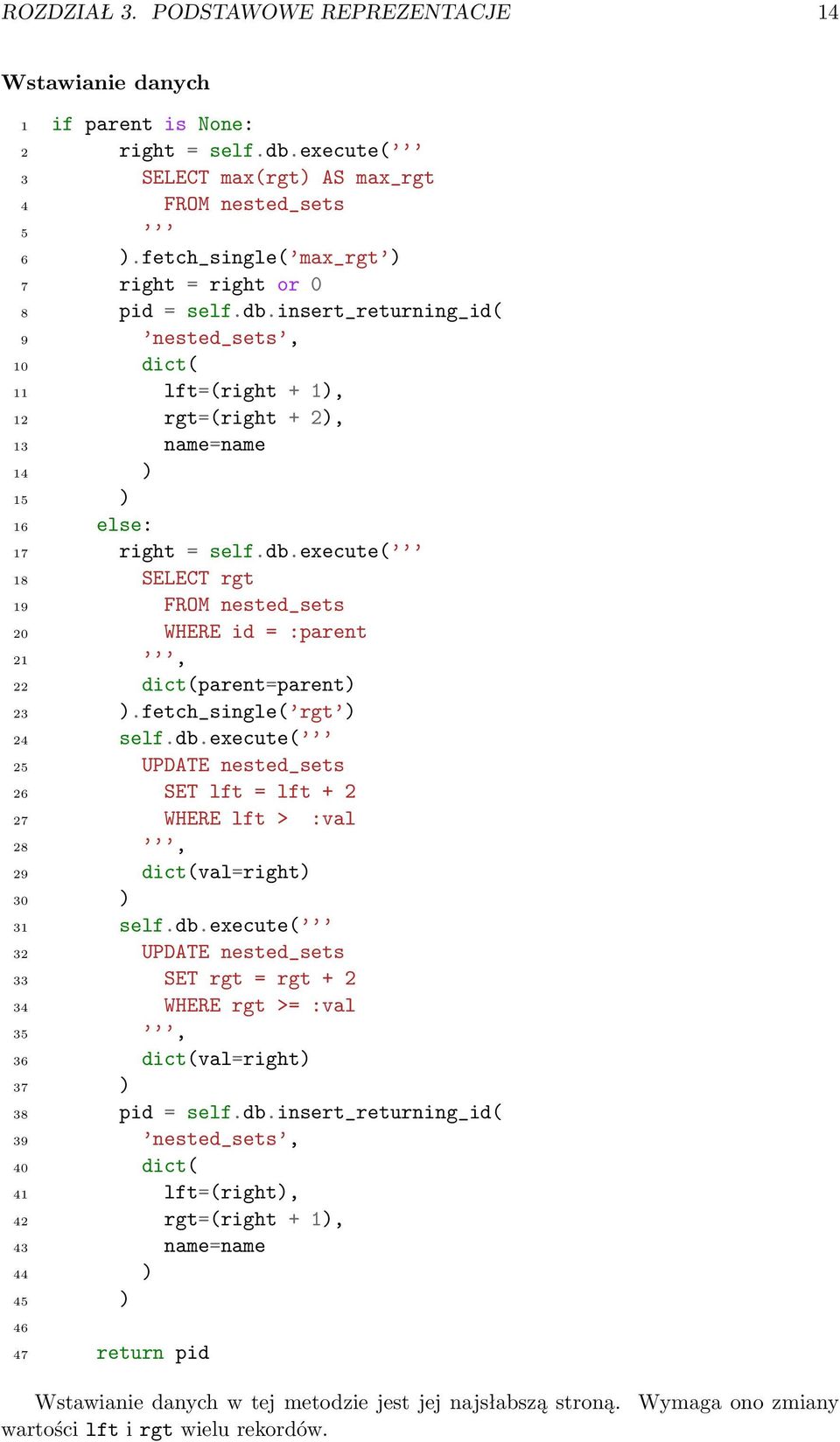 fetch_single( rgt ) 24 self.db.execute( 25 UPDATE nested_sets 26 SET lft = lft + 2 27 WHERE lft > :val 28, 29 dict(val=right) 30 ) 31 self.db.execute( 32 UPDATE nested_sets 33 SET rgt = rgt + 2 34 WHERE rgt >= :val 35, 36 dict(val=right) 37 ) 38 pid = self.