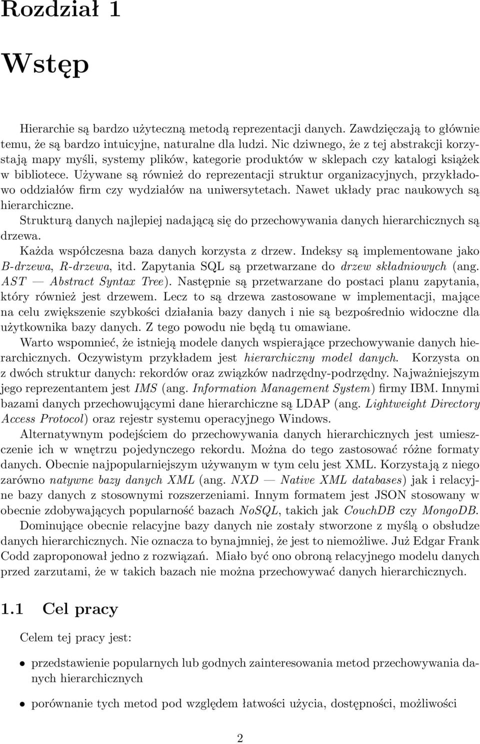 Używane są również do reprezentacji struktur organizacyjnych, przykładowo oddziałów firm czy wydziałów na uniwersytetach. Nawet układy prac naukowych są hierarchiczne.