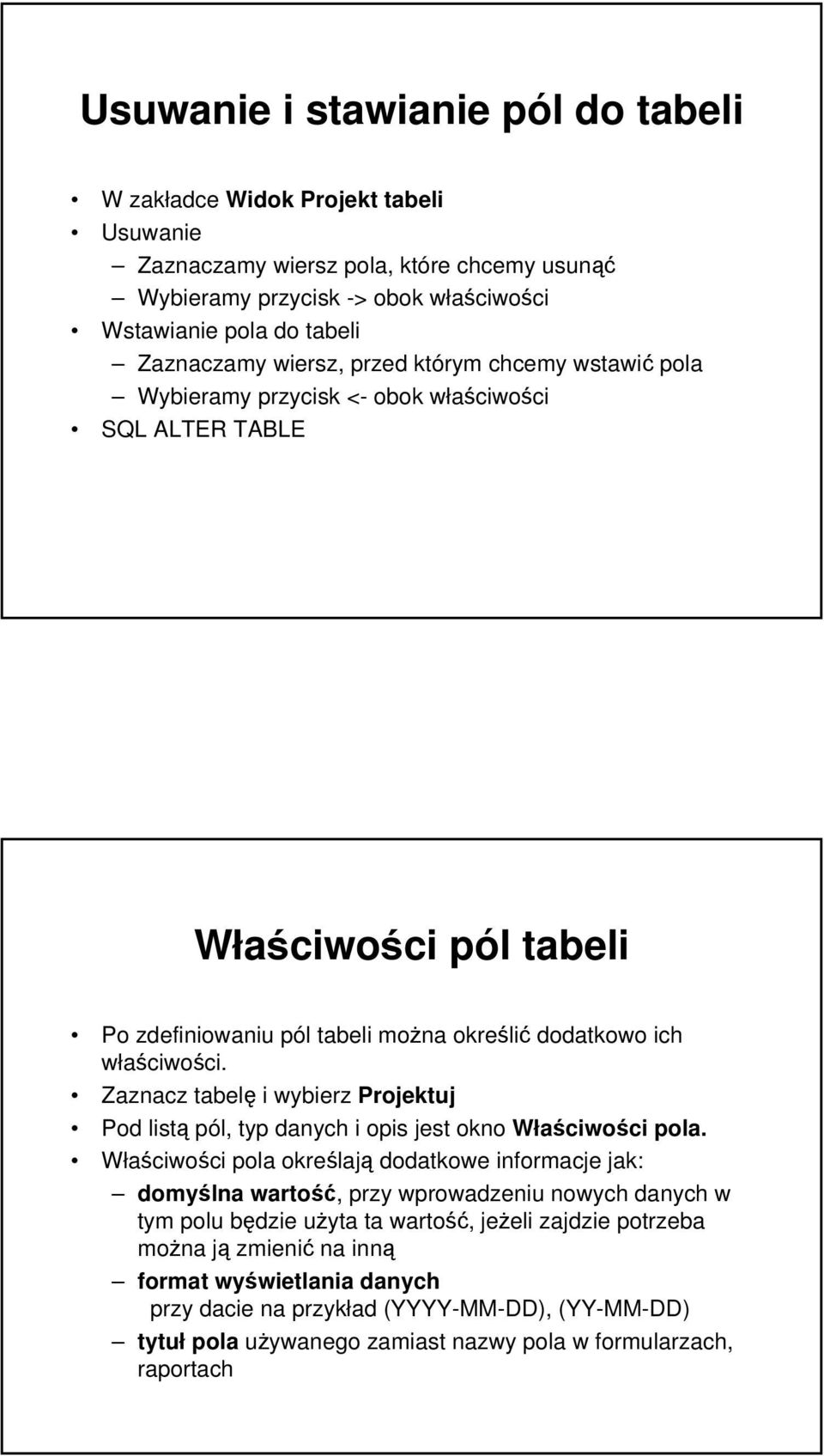 Zaznacz tabelę i wybierz Projektuj Pod listą pól, typ danych i opis jest okno Właściwości pola.