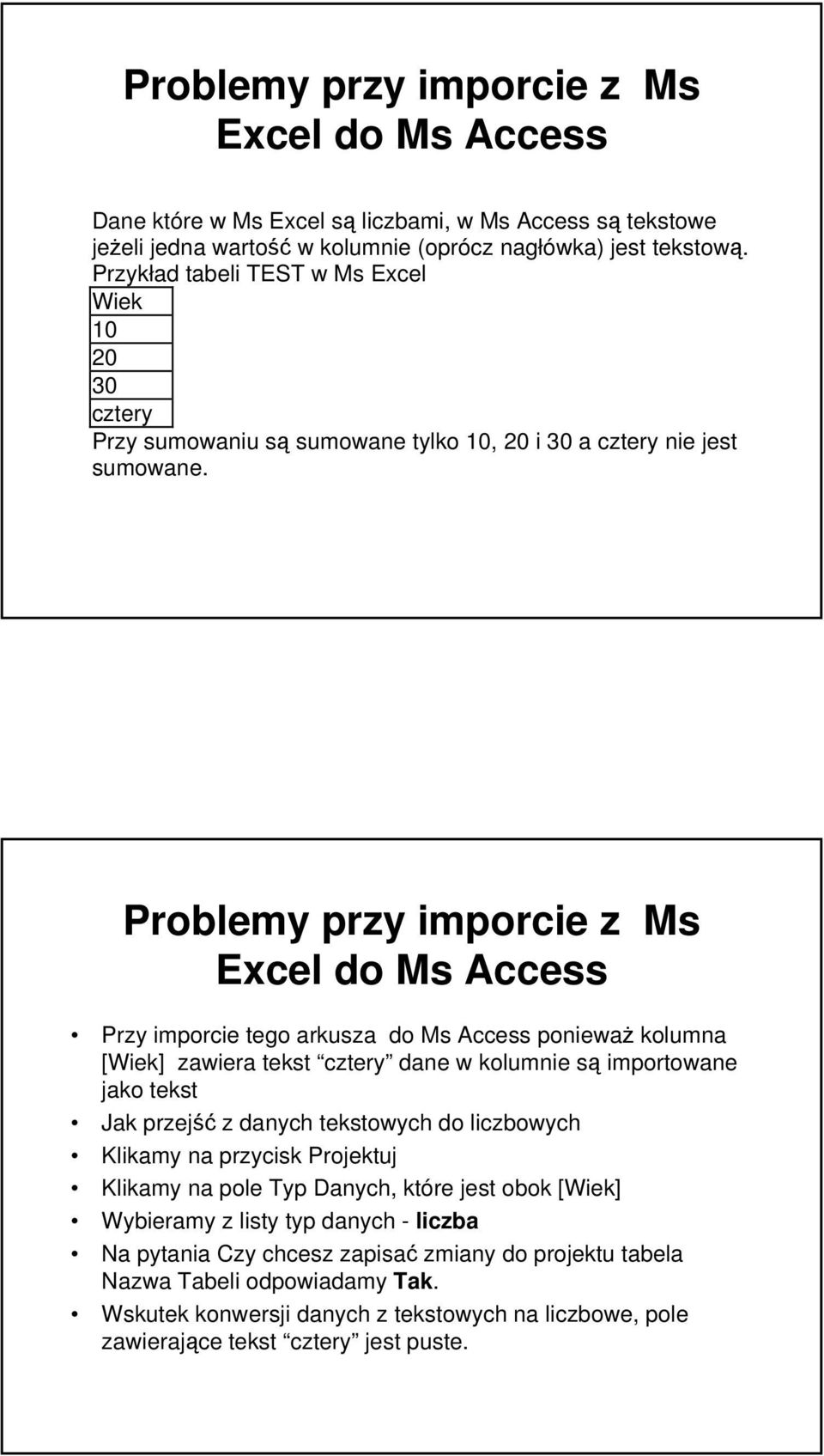 Problemy przy imporcie z Ms Excel do Ms Access Przy imporcie tego arkusza do Ms Access ponieważ kolumna [Wiek] zawiera tekst cztery dane w kolumnie są importowane jako tekst Jak przejść z danych