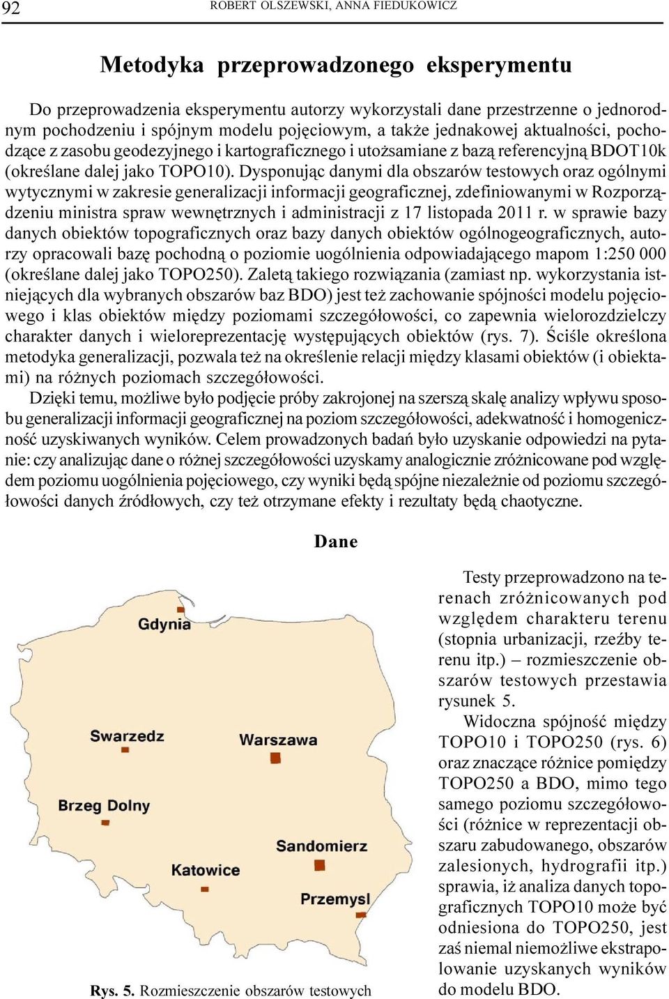 Dysponuj¹c danymi dla obszarów testowych oraz ogólnymi wytycznymi w zakresie generalizacji informacji geograficznej, zdefiniowanymi w Rozporz¹dzeniu ministra spraw wewnêtrznych i administracji z 17