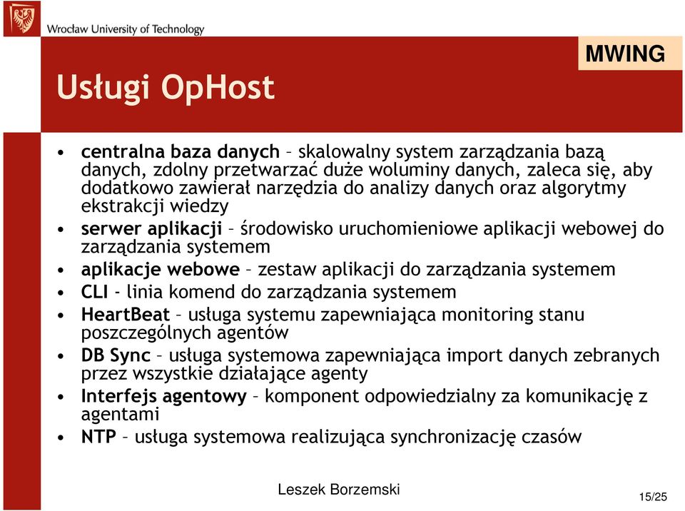 systemem CLI - linia komend do zarządzania systemem HeartBeat usługa systemu zapewniająca monitoring stanu poszczególnych agentów DB Sync usługa systemowa zapewniająca import