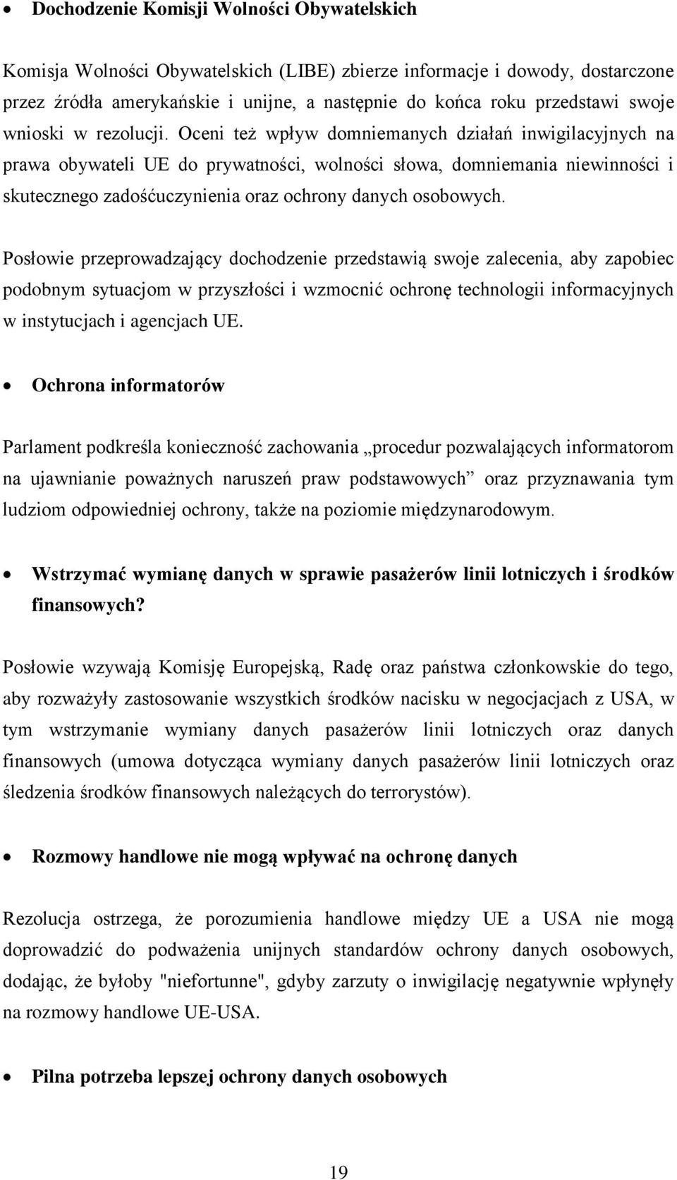 Oceni też wpływ domniemanych działań inwigilacyjnych na prawa obywateli UE do prywatności, wolności słowa, domniemania niewinności i skutecznego zadośćuczynienia oraz ochrony danych osobowych.