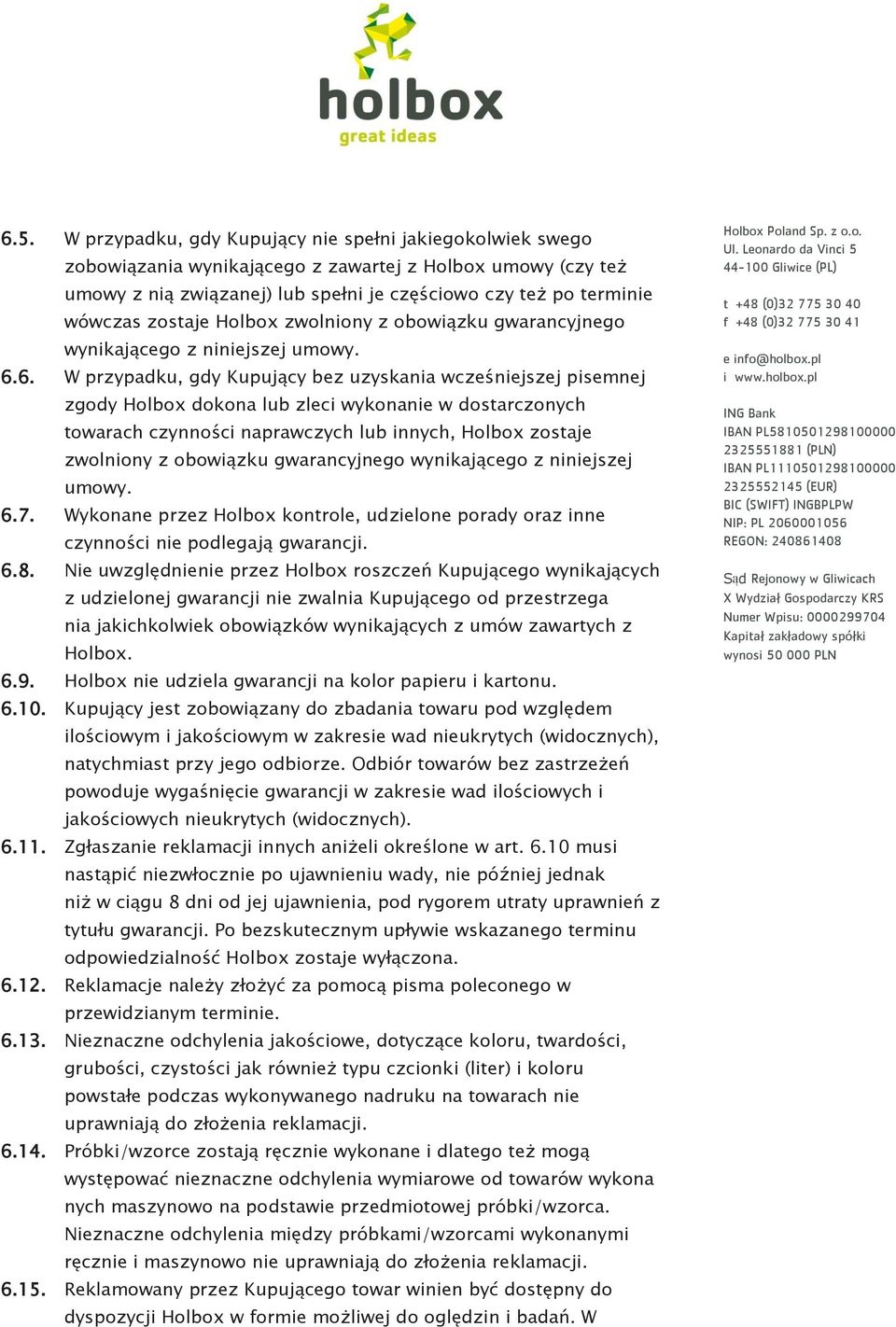 6. W przypadku, gdy Kupujący bez uzyskania wcześniejszej pisemnej zgody Holbox dokona lub zleci wykonanie w dostarczonych towarach czynności naprawczych lub innych, Holbox zostaje zwolniony z