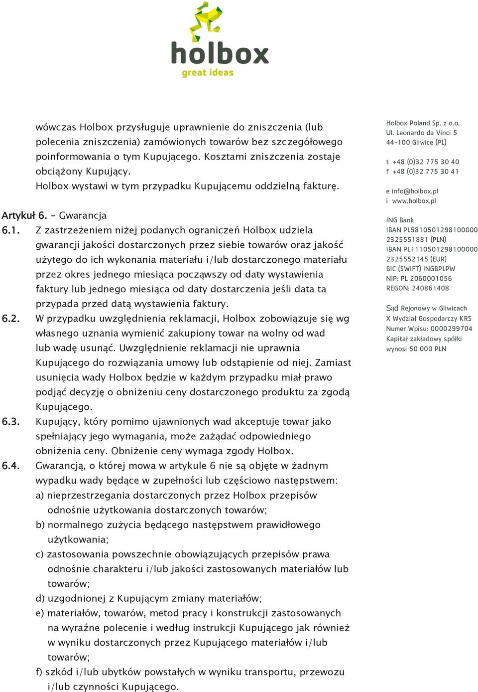 Z zastrzeżeniem niżej podanych ograniczeń Holbox udziela gwarancji jakości dostarczonych przez siebie towarów oraz jakość użytego do ich wykonania materiału i/lub dostarczonego materiału przez okres