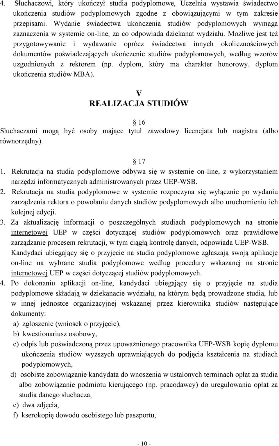 Możliwe jest też przygotowywanie i wydawanie oprócz świadectwa innych okolicznościowych dokumentów poświadczających ukończenie studiów podyplomowych, według wzorów uzgodnionych z rektorem (np.