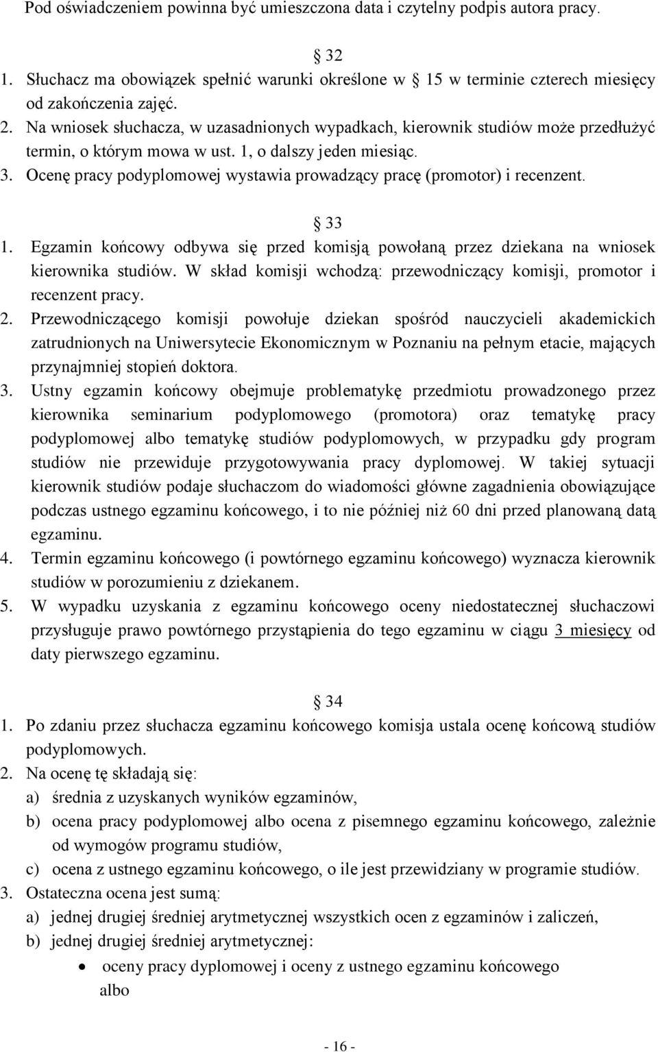 Ocenę pracy podyplomowej wystawia prowadzący pracę (promotor) i recenzent. 33 1. Egzamin końcowy odbywa się przed komisją powołaną przez dziekana na wniosek kierownika studiów.