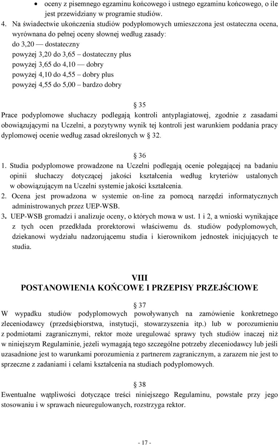 3,65 do 4,10 dobry powyżej 4,10 do 4,55 dobry plus powyżej 4,55 do 5,00 bardzo dobry 35 Prace podyplomowe słuchaczy podlegają kontroli antyplagiatowej, zgodnie z zasadami obowiązującymi na Uczelni, a