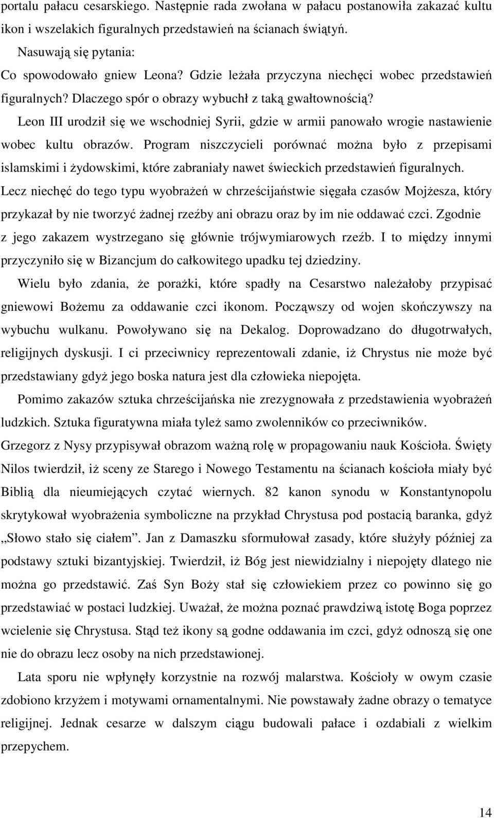 Leon III urodził się we wschodniej Syrii, gdzie w armii panowało wrogie nastawienie wobec kultu obrazów.