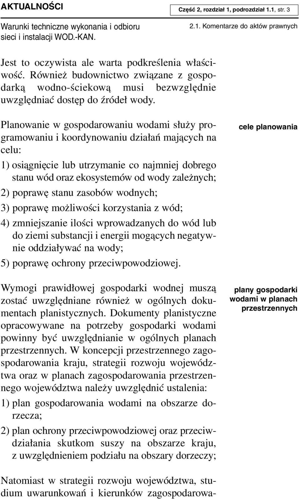 Planowanie w gospodarowaniu wodami służy programowaniu i koordynowaniu działań mających na celu: 1) osiągnięcie lub utrzymanie co najmniej dobrego stanu wód oraz ekosystemów od wody zależnych; 2)