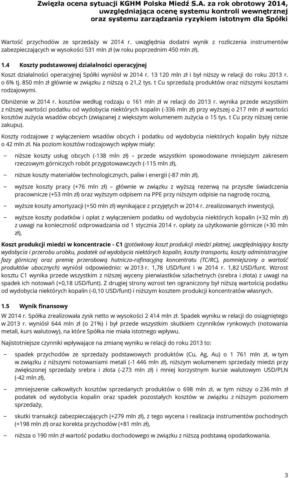 850 mln zł głównie w związku z niższą o 21,2 tys. t Cu sprzedażą produktów oraz niższymi kosztami rodzajowymi. Obniżenie w 2014 r. kosztów według rodzaju o 161 mln zł w relacji do 2013 r.