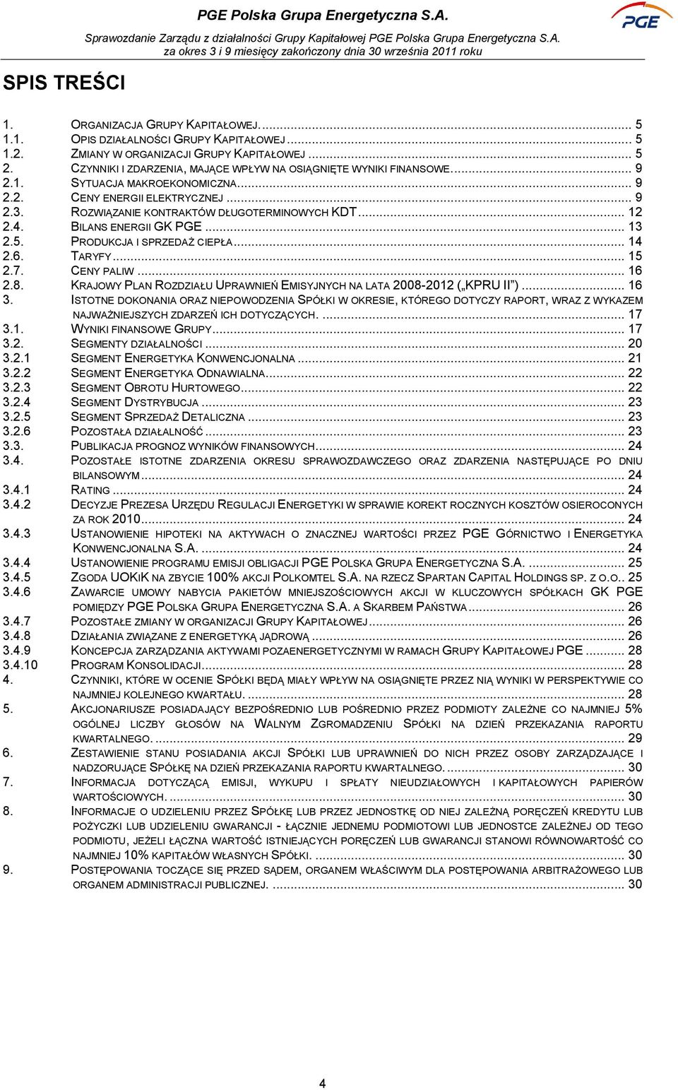 4. BILANS ENERGII GK PGE... 13 2.5. PRODUKCJA I SPRZEDAŻ CIEPŁA... 14 2.6. TARYFY... 15 2.7. CENY PALIW... 16 2.8. KRAJOWY PLAN ROZDZIAŁU UPRAWNIEŃ EMISYJNYCH NA LATA 2008-2012 ( KPRU II )... 16 3.