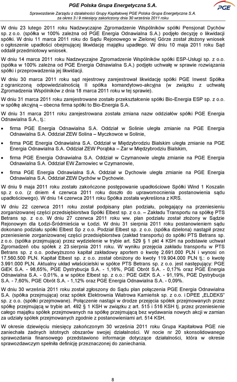 W dniu 10 maja 2011 roku Sąd oddalił przedmiotowy wniosek. W dniu 14 marca 2011 roku Nadzwyczajne Zgromadzenie Wspólników spółki ESP-Usługi sp. z o.o. (spółka w 100% zależna od PGE Energia Odnawialna S.