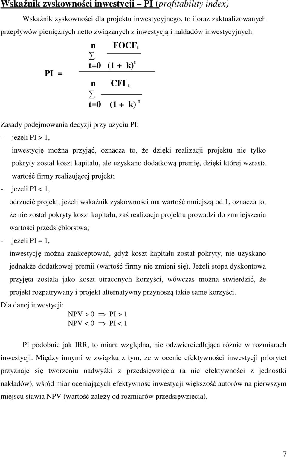 ale uzyskao dodatkową premię, dzięki której wzrasta wartość firmy realizującej projekt; - jeżeli PI < 1, odrzucić projekt, jeżeli wskaźik zyskowości ma wartość miejszą od 1, ozacza to, że ie został