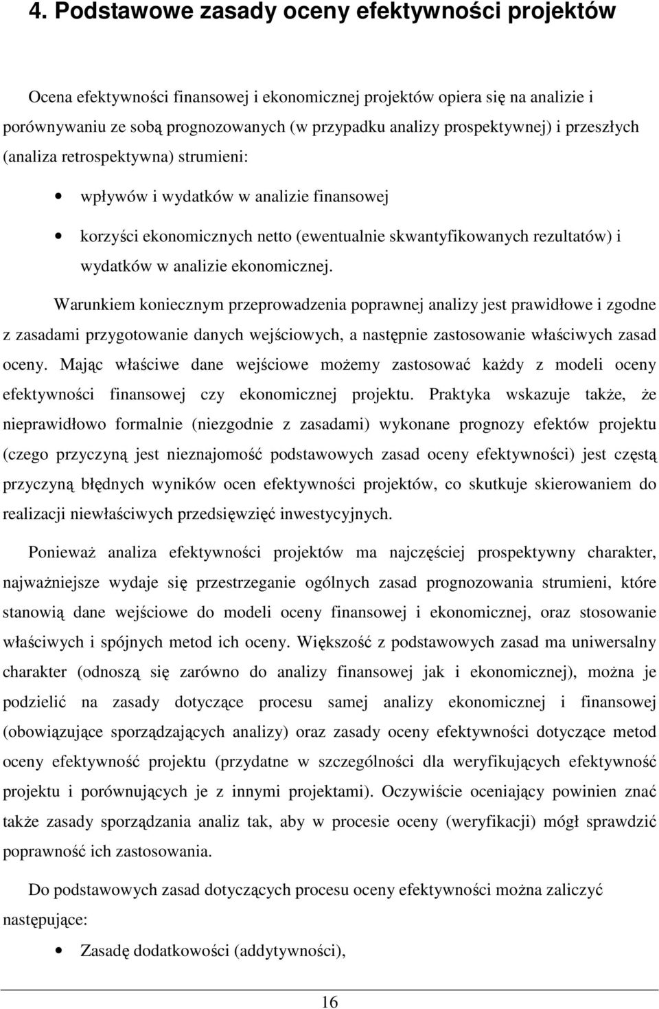 ekonomicznej. Warunkiem koniecznym przeprowadzenia poprawnej analizy jest prawidłowe i zgodne z zasadami przygotowanie danych wejściowych, a następnie zastosowanie właściwych zasad oceny.