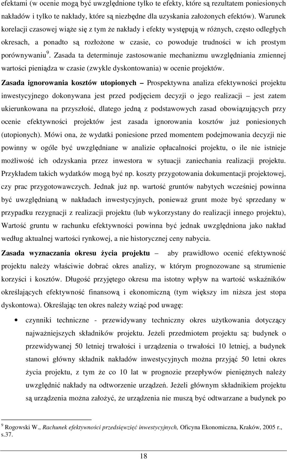 Zasada ta determinuje zastosowanie mechanizmu uwzględniania zmiennej wartości pieniądza w czasie (zwykle dyskontowania) w ocenie projektów.