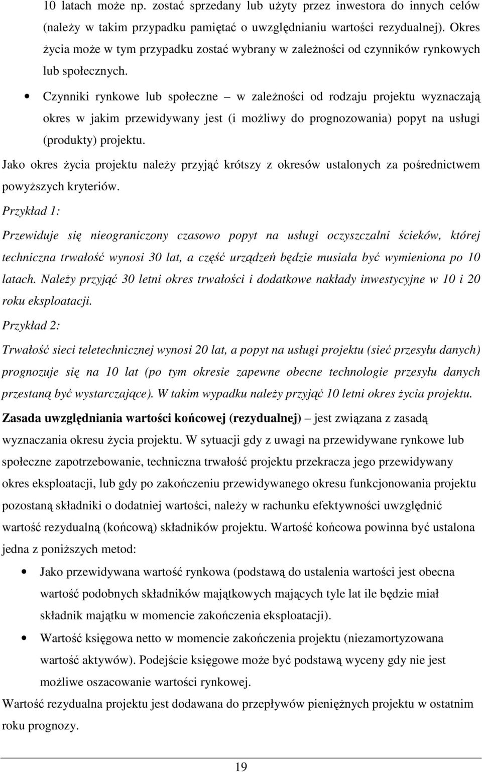 Czynniki rynkowe lub społeczne w zaleŝności od rodzaju projektu wyznaczają okres w jakim przewidywany jest (i moŝliwy do prognozowania) popyt na usługi (produkty) projektu.