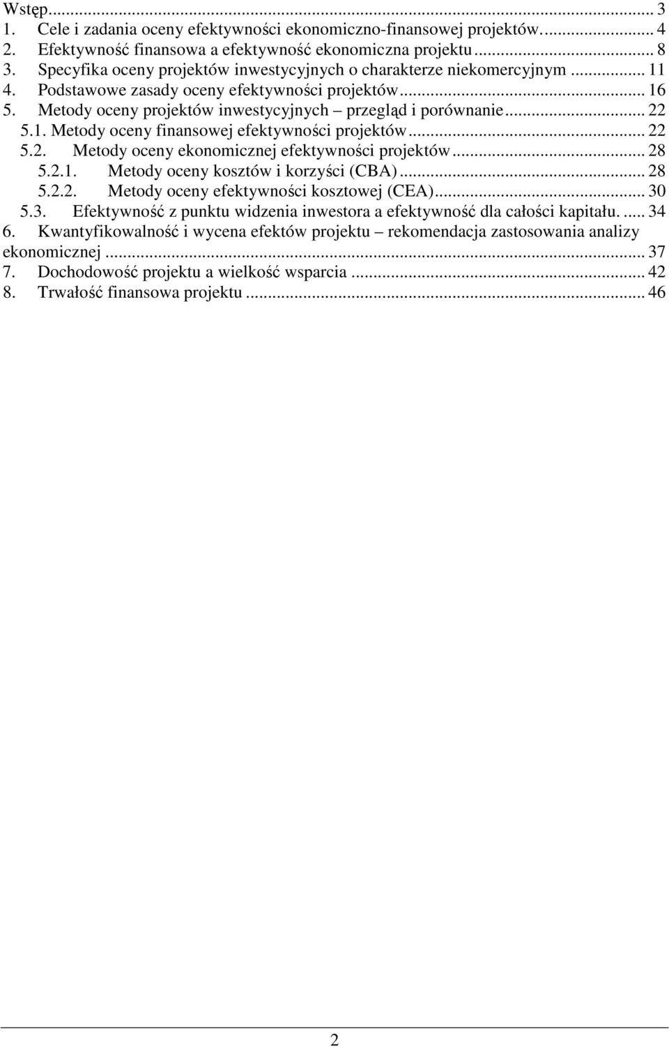 .. 22 5.1. Metody oceny finansowej efektywności projektów... 22 5.2. Metody oceny ekonomicznej efektywności projektów... 28 5.2.1. Metody oceny kosztów i korzyści (CBA)... 28 5.2.2. Metody oceny efektywności kosztowej (CEA).