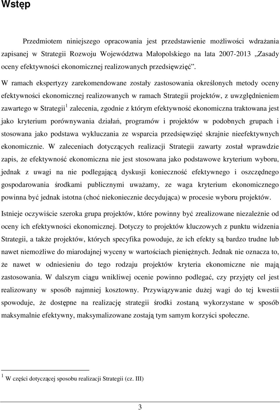 W ramach ekspertyzy zarekomendowane zostały zastosowania określonych metody oceny efektywności ekonomicznej realizowanych w ramach Strategii projektów, z uwzględnieniem zawartego w Strategii 1