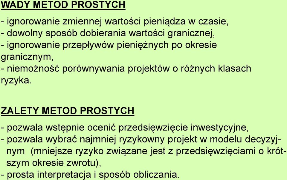 ZALETY METOD PROSTYCH - pozwala wsępnie ocenić przedsięwzięcie inwesycyjne, - pozwala wybrać najmniej ryzykowny projek w