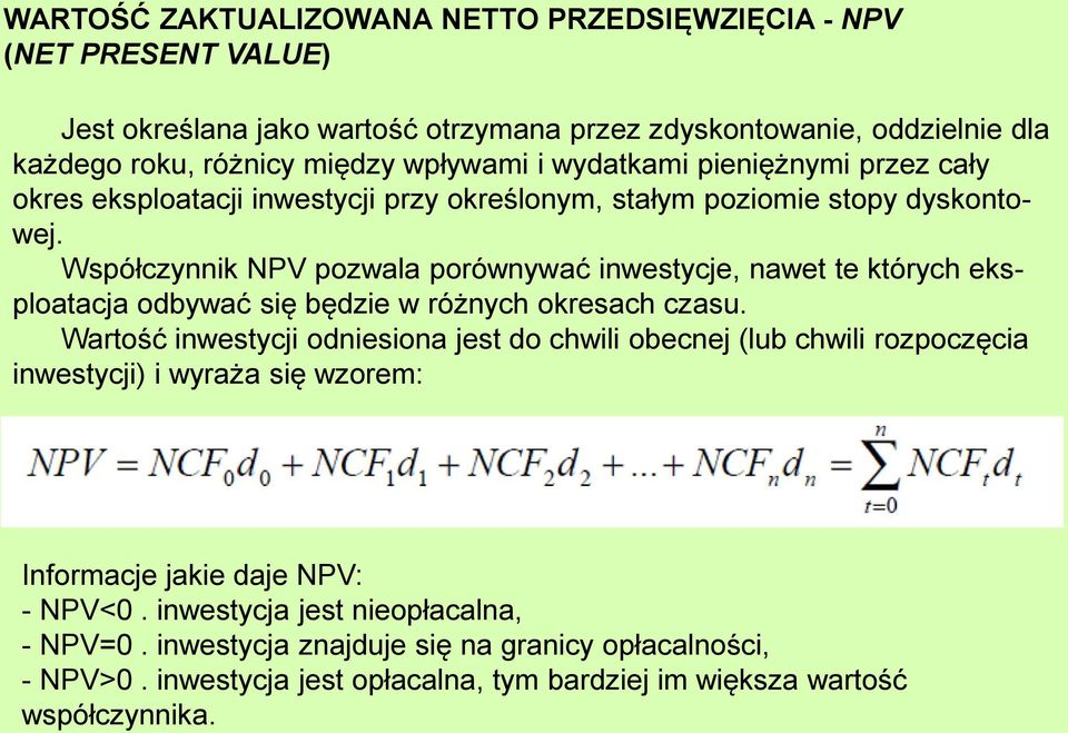 Współczynnik NPV pozwala porównywać inwesycje, nawe e kórych eksploaacja odbywać się będzie w różnych okresach czasu.