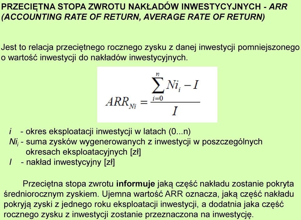 ..n) Ni i - suma zysków wygenerowanych z inwesycji w poszczególnych okresach eksploaacyjnych [zł] I - nakład inwesycyjny [zł] Przecięna sopa zwrou informuje jaką