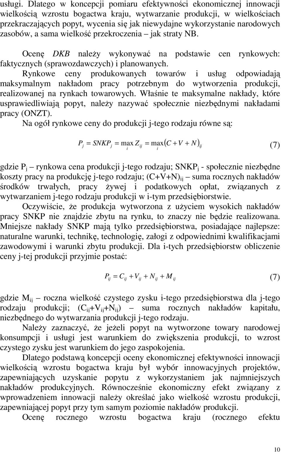 wykorzystanie narodowych zasobów, a sama wielkość przekroczenia jak straty NB. Ocenę DKB naleŝy wykonywać na podstawie cen rynkowych: faktycznych (sprawozdawczych) i planowanych.