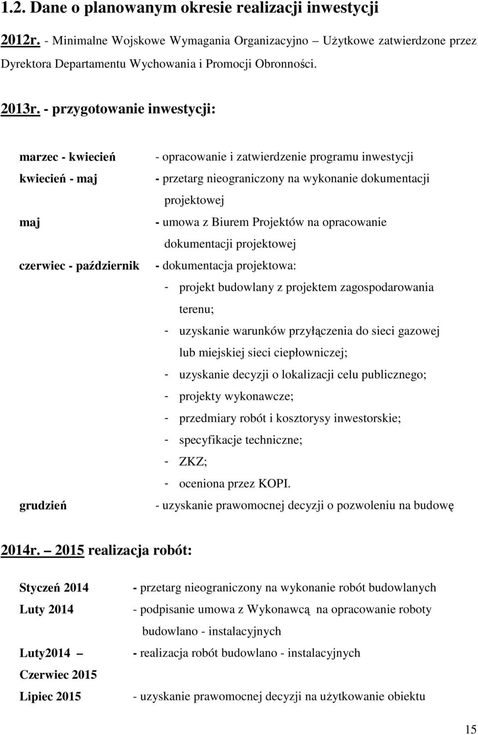 projektowej - umowa z Biurem Projektów na opracowanie dokumentacji projektowej - dokumentacja projektowa: - projekt budowlany z projektem zagospodarowania terenu; - uzyskanie warunków przyłączenia do